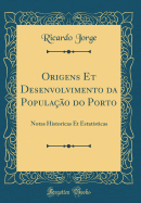 Origens Et Desenvolvimento Da Populao Do Porto: Notas Historicas Et Estatisticas (Classic Reprint)