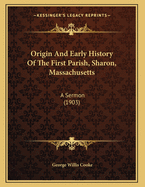 Origin and Early History of the First Parish, Sharon, Massachusetts: A Sermon (1903)