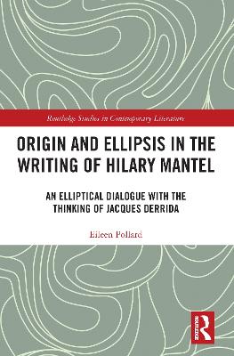 Origin and Ellipsis in the Writing of Hilary Mantel: An Elliptical Dialogue with the Thinking of Jacques Derrida - Pollard, Eileen