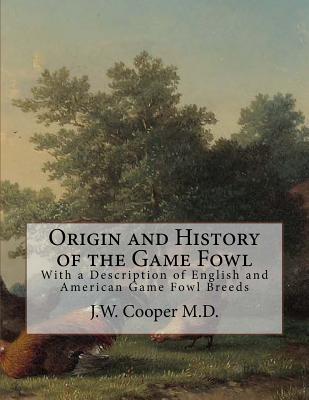 Origin and History of the Game Fowl: With a Description of English and American Game Fowl Breeds - Chambers, Jackson (Introduction by), and Cooper M D, J W