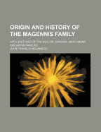 Origin and History of the Magennis Family: With Sketches of the Keylor, Swisher, Marchbank, and Bryan Families