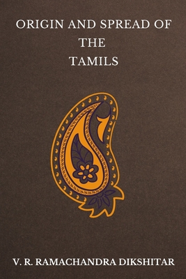 Origin and Spread of the Tamils - Dikshitar, V R Ramachandra