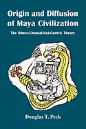 Origin & Diffusion of Maya Civilization: The Olmec-Chontal-Itz-Centric Theory