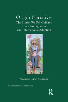 Origin Narratives: The Stories We Tell Children About Immigration and International Adoption - Garcia-Gonzalez, Macarena