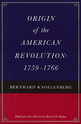 Origin of the American Revolution: 1759-1766 - Knollenberg, Bernhard, and Sheehan, Bernard W (Editor)