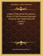 Origin of the Book of Common Prayer of the Protestant Episcopal Church in the United States of America (1897)