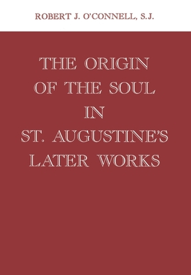 Origin of the Soul in St. Augustine's Later Works Origin of the Soul in St. Augustine's Later Works - O'Connell, Robert J