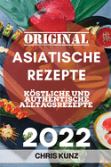 Original Asiatische Rezepte 2022: Kstliche Und Authentische Alltagsrezepte