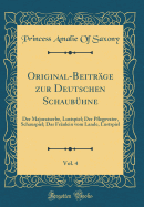 Original-Beitrage Zur Deutschen Schaubuhne, Vol. 4: Der Majoratserbe, Lustspiel; Der Pflegevater, Schauspiel; Das Fraulein Vom Lande, Lustspiel (Classic Reprint)