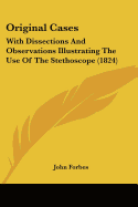 Original Cases: With Dissections And Observations Illustrating The Use Of The Stethoscope (1824)