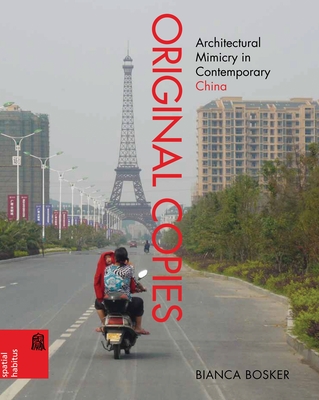 Original Copies: Architectural Mimicry in Contemporary China - Bosker, Bianca, and Knapp, Ronald G (Editor), and Ruan, Xing (Editor)