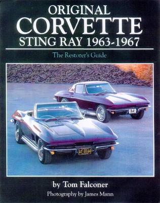 Original Corvette Sting Ray 1963-1967: The Restorer's Guide - Falconer, Tom