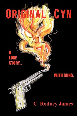 Original Cyn: A Love Story... with Guns - James, C Rodney