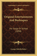 Original Entertainments And Burlesques: For Stage Or School (1898)