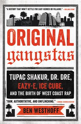 Original Gangstas: The Untold Story of Dr. Dre, Eazy-E, Ice Cube, Tupac Shakur, and the Birth of West Coast Rap - Westhoff, Ben