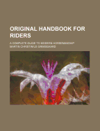 Original Handbook for Riders; A Complete Guide to Modern Horsemanship