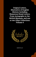 Original Letters, Illustrative of English History; Including Numerous Royal Letters; From Autographs in the British Museum, and one or two Other Collections Volume 4