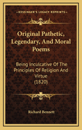 Original Pathetic, Legendary, and Moral Poems: Being Inculcative of the Principles of Religion and Virtue (1820)