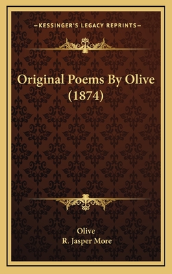 Original Poems by Olive (1874) - Olive, and More, R Jasper (Editor)