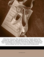 Original Psalms: Or, Sacred Songs, Taken from the Psalms of David, and Imitated in the Language of the New Testament, in Twenty Different Metres, Adapted to the Tunes Now in General Use in the British Churches; With a New Set of the Christian's Doxologie