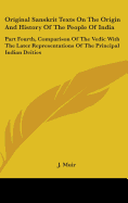 Original Sanskrit Texts On The Origin And History Of The People Of India: Part Fourth, Comparison Of The Vedic With The Later Representations Of The Principal Indian Deities