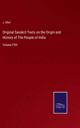 Original Sanskrit Texts on the Origin and History of The People of India: Volume Fifth