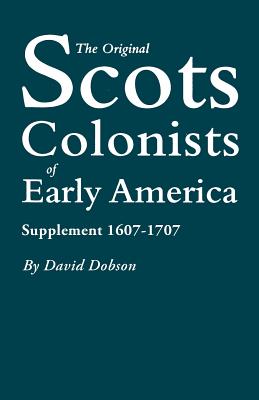 Original Scots Colonists of Early America: Supplement 1607-1707 - Dobson, David