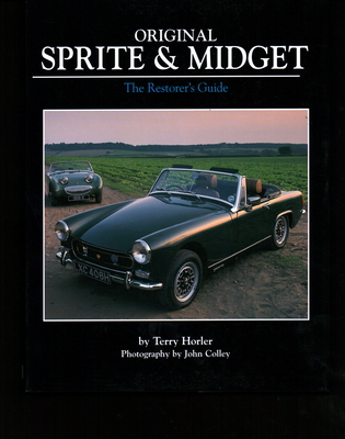 Original Sprite and Midget: The Restorer's Guide to All Austin-Healey and MG Models, 1958-79 - Horler, Terry