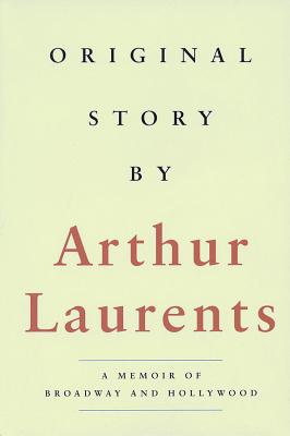 Original Story By: A Memoir of Broadway and Hollywood - Laurents, Arthur