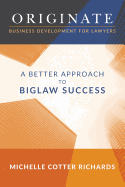 Originate: Business Development for Lawyers: A Better Approach to Biglaw Success