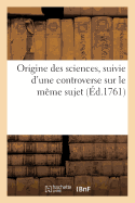 Origine Des Sciences, Suivie d'Une Controverse Sur Le M?me Sujet