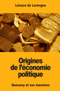 Origines de L'Economie Politique: Quesnay Et Ses Maximes