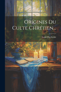 Origines Du Culte Chrtien...