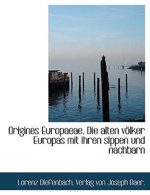 Origines Europaeae: Die Alten Volker Europas Mit Ihren Sippen Und Nachbarn - Diefenbach, Lorenz