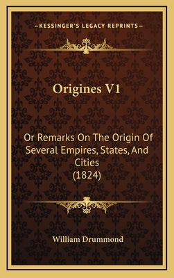 Origines V1: Or Remarks on the Origin of Several Empires, States, and Cities (1824) - Drummond, William, Sir