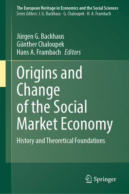 Origins and Change of the Social Market Economy: History and Theoretical Foundations - Backhaus, Jrgen G. (Editor), and Chaloupek, Gnther (Editor), and Frambach, Hans A. (Editor)