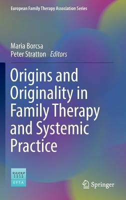 Origins and Originality in Family Therapy and Systemic Practice - Borcsa, Maria (Editor), and Stratton, Peter (Editor)