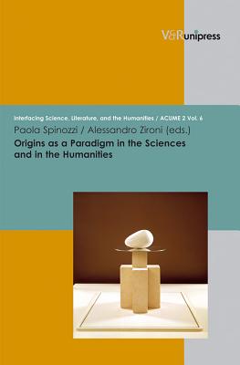 Origins as a Paradigm in the Sciences and in the Humanities - Spinozzi, Paola (Editor), and Zironi, Alessandro (Editor)