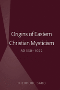 Origins of Eastern Christian Mysticism: Ad 330-1022