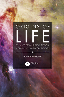 Origins of Life: Musings from Nuclear Physics, Astrophysics and Astrobiology - Valkovic, Vlado