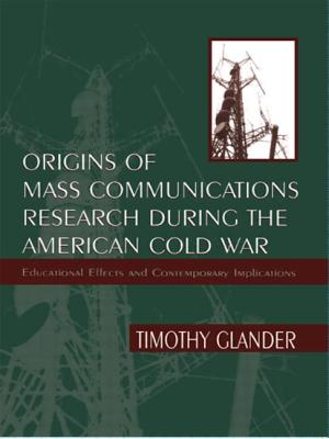 Origins of Mass Communications Research During the American Cold War: Educational Effects and Contemporary Implications - Glander, Timothy