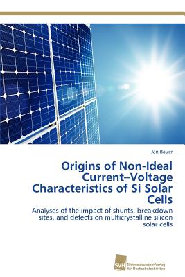 Origins of Non-Ideal Current-Voltage Characteristics of Si Solar Cells - Bauer, Jan