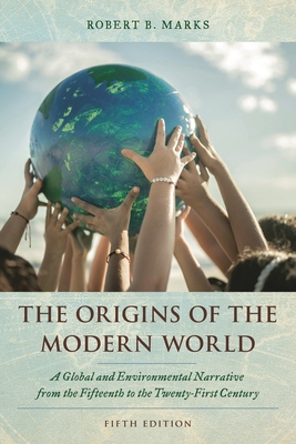 Origins of the Modern World: A Global and Environmental Narrative from the Fifteenth to the Twenty-First Century - Marks, Robert B