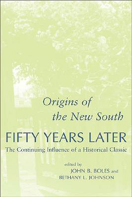 Origins of the New South Fifty Years Later: The Continuing Influence of a Historical Classic - Boles, John B, Dr., Ph.D. (Editor), and Johnson, Bethany L (Editor)