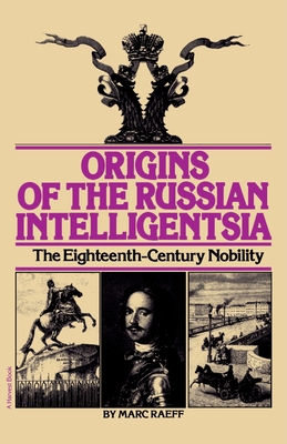 Origins of the Russian Intelligentsia: The Eighteenth-Century Nobility - Raeff, Marc, Professor