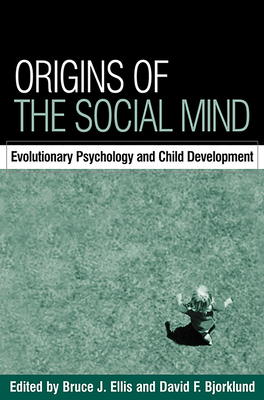 Origins of the Social Mind: Evolutionary Psychology and Child Development - Ellis, Bruce J, PhD (Editor), and Bjorklund, David F, PhD (Editor)