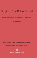 Origins of the Urban School: Public Education in Massachusetts, 1870-1915 - Lazerson, Marvin