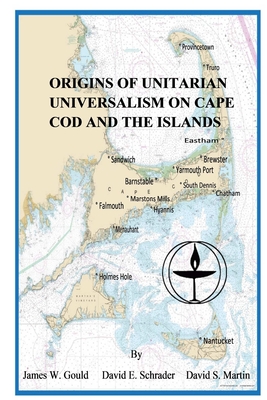 Origins of Unitarian Universalism on Cape Cod and the Islands - Gould, James W, and Schrader, David E, and Martin, David S