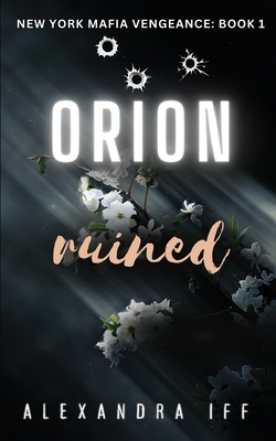 ORION Ruined: A Dark Mafia Romance - Iff, Alexandra