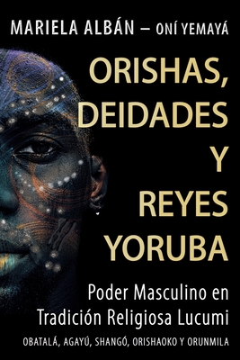 Orishas, Deidades Y Reyes Yoruba: Poder masculino en tradici?n religiosa lucumi - On? Yemay, Mariela Albn